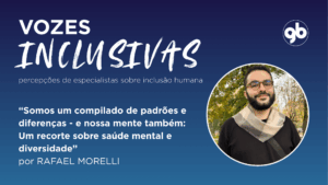 sobre fundo degradé azul, título em branco "vozes inclusivas" e foto circular de Rafael Morelli Artigo: "Somos um compilado de padrões e diferenças - e nossa mente também: Um recorte sobre saúde mental e diversidade"